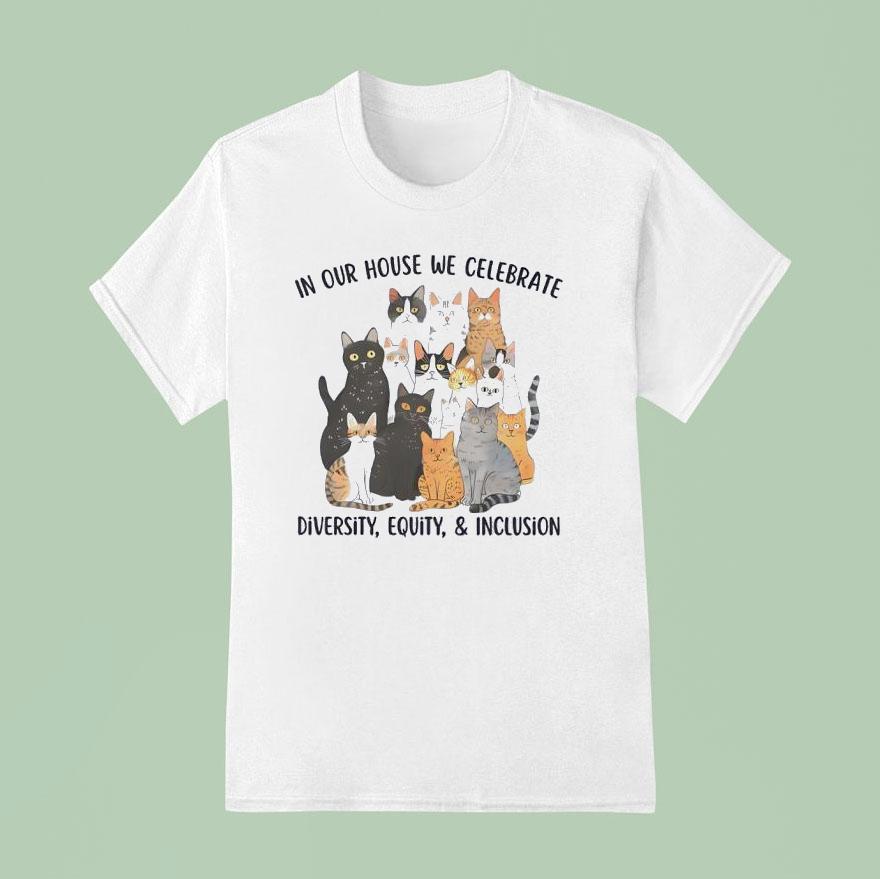 In Our House We Celebrate Diversity Equity And Inclusion Cats T Shirt