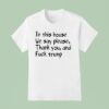 In This House We Say Please Thank You And Fuck Trump T Shirt