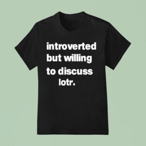 Introverted But Willing To Discuss Lotr T Shirt