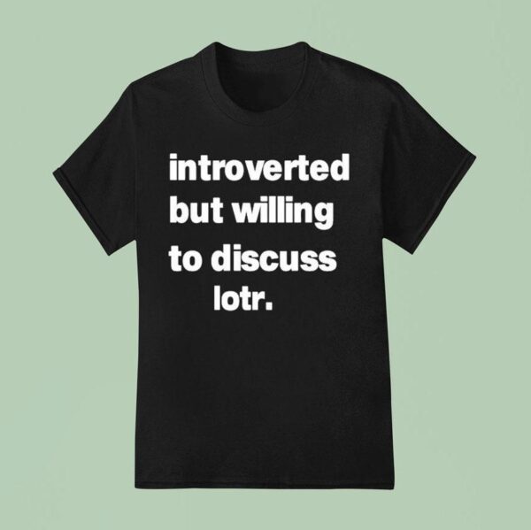 Introverted But Willing To Discuss Lotr T Shirt