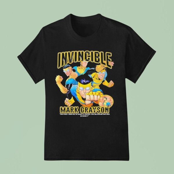 Invincible Mark Grayson Each Punch I Throw Has The Weight Of Everyone I Love And Everyone Who Loves Me Behind I T Shirt