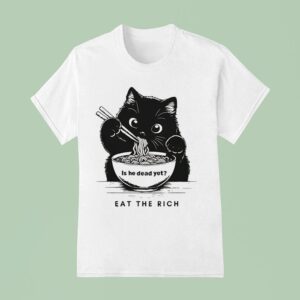 Is He Dead Yet Eat The Rich Black Ca T Shirt