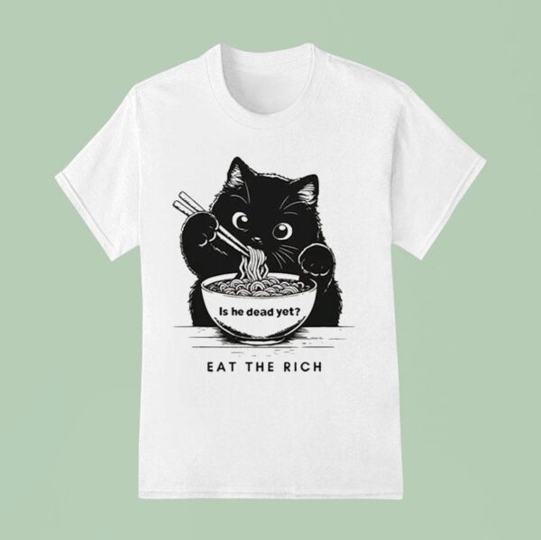 Is He Dead Yet Eat The Rich Black Ca T Shirt