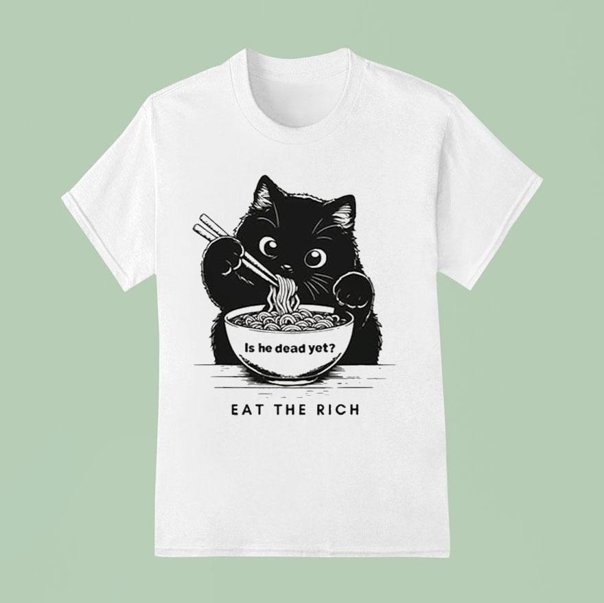 Is He Dead Yet Eat The Rich Black Ca T Shirt