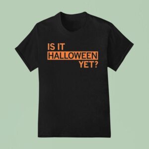 Is It Halloween Ye T Shirt