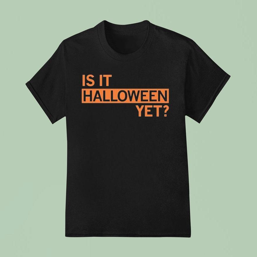 Is It Halloween Ye T Shirt