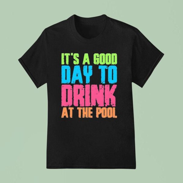 It S A Good Day To Drink At The Pool T Shirt