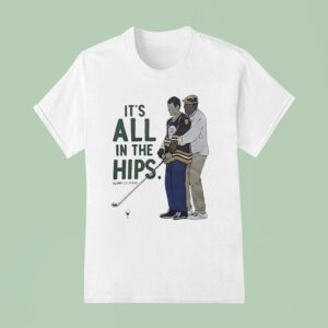 It S All In The Hips Golf Happy Gilmore T Shirt