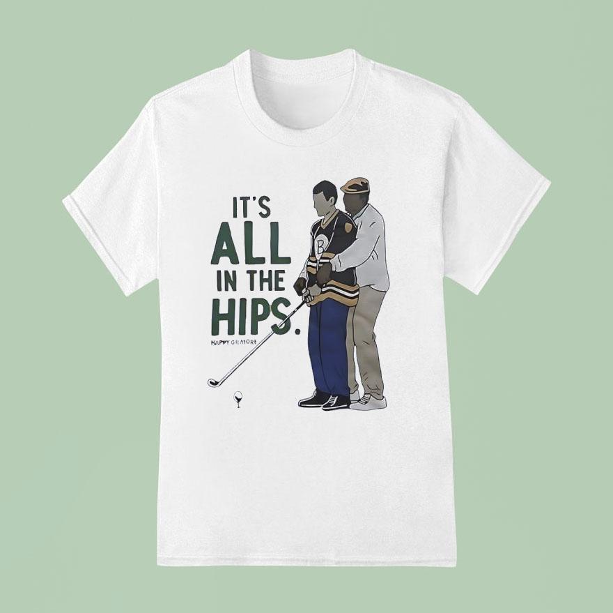 It S All In The Hips Golf Happy Gilmore T Shirt