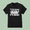 It S Not Cartoon It S Anime T Shirt