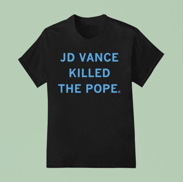 Jd Vance Killed The Pope T Shirt