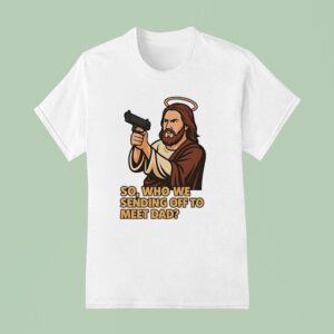 Jesus Gun So Who We Sending Off To Meet Dad T Shirt