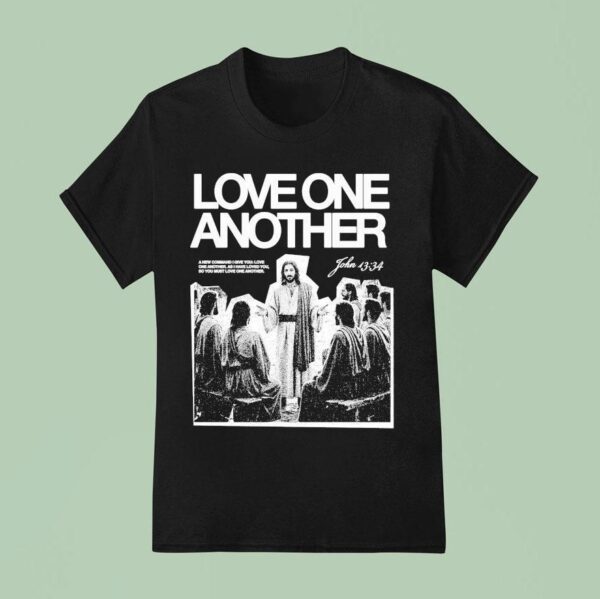 Jesus Love One Another A New Command I Give You As I Have Loved You So You Must Love One Another T Shirt