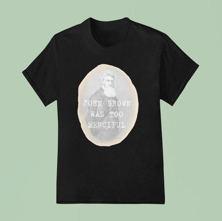 John Brown Was Too Merciful T Shirt