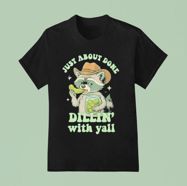 Just About Done Dillin With Yall Raccoon Eat Pickles T Shirt