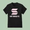 Just Build I T Shirt