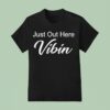 Just Out Here Vibin T Shirt