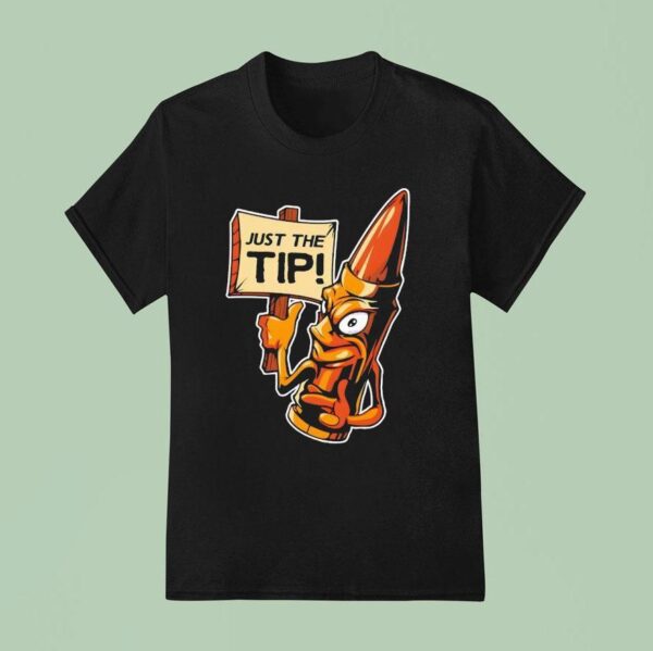 Just The Tip T Shirt