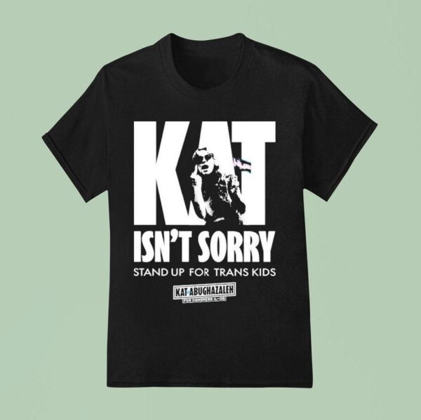 Kat For Illinois Kat Isn T Sorry Stand Up For Trans Kids Kat Abughazaleh T Shirt