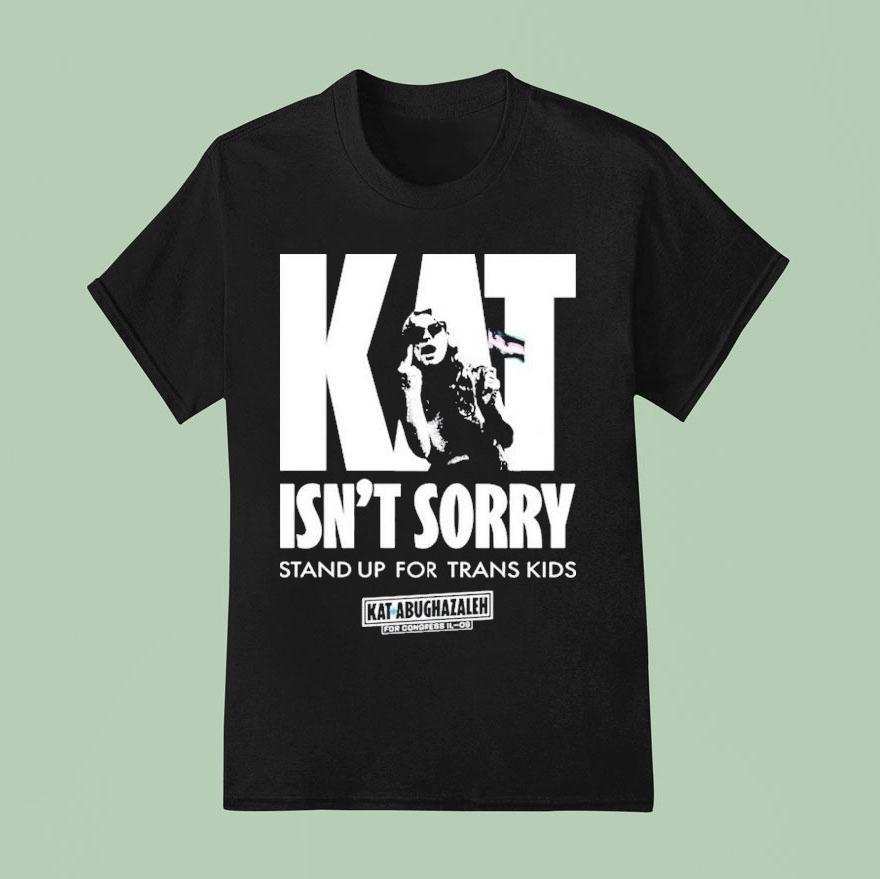Kat For Illinois Kat Isn T Sorry Stand Up For Trans Kids Kat Abughazaleh T Shirt