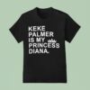 Keke Palmer Is My Princess Diana T Shirt
