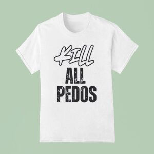 Kill All Pedos T Shirt