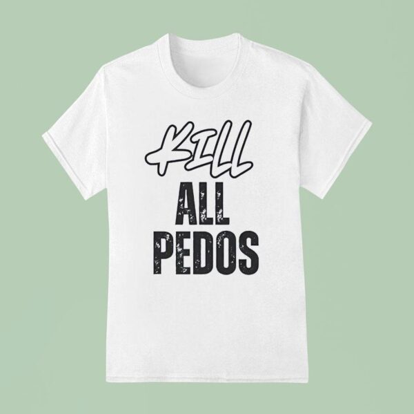 Kill All Pedos T Shirt