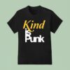 Kind Is Punk T Shirt