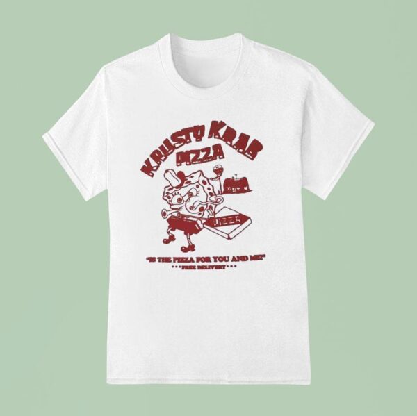 Krusty Krab Pizza Is The Pizza For You And Me T Shirt