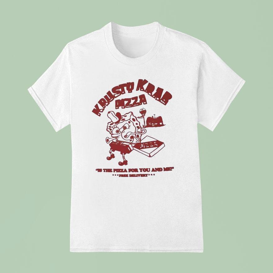 Krusty Krab Pizza Is The Pizza For You And Me T Shirt