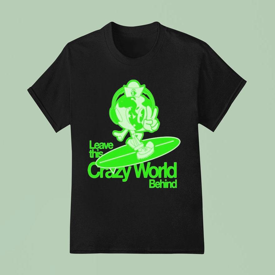 Leave This Crazy World Behind T Shirt