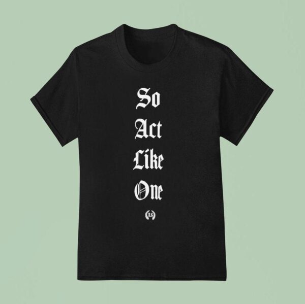 Leo Skepi So Act Like One T Shirt