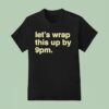 Let S Wrap This Up By Pm T Shirt