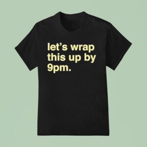 Let S Wrap This Up By Pm T Shirt