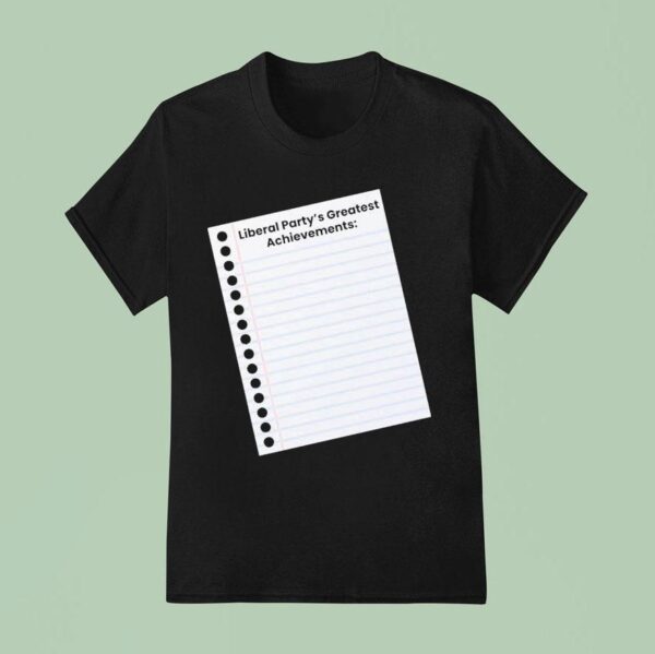 Liberal Party S Greatest Achievements T Shirt