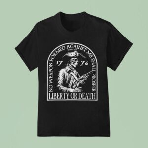 Liberty Or Death No Weapon Formed Against Me Shall Prosper Skull Patriot T Shirt