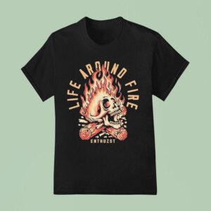 Life Around Fire Enthuzs T Shirt