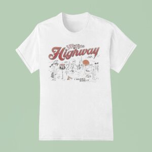 Life Is A Highway I Wanna Ride I T Shirt