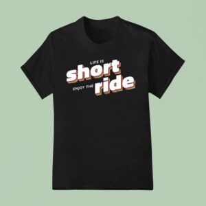 Life Is Short Enjoy The Ride Kimberly Akimbo T Shirt