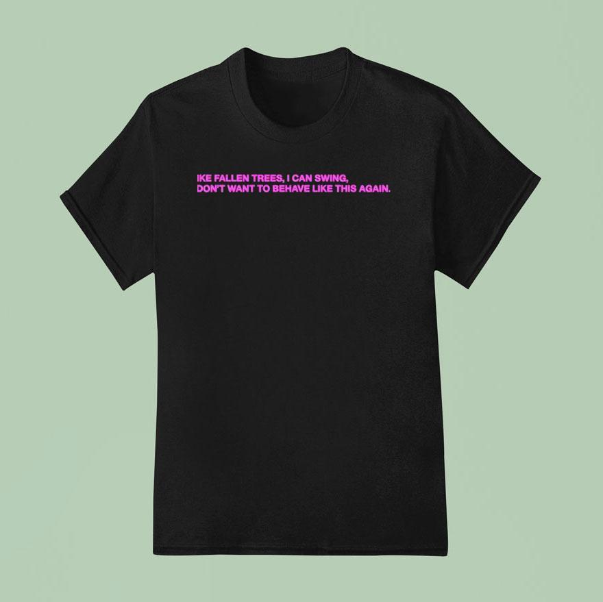 Like Fallen Trees I Can Swing I Don T Want To Behave Like This Again T Shirt