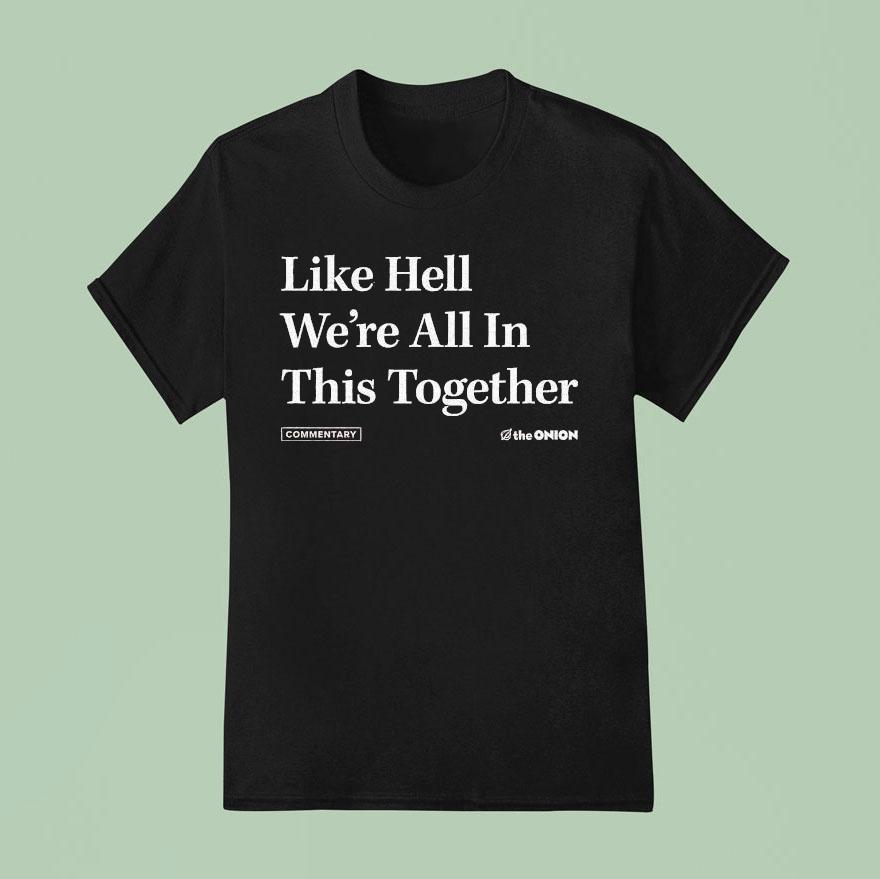 Like Hell Were All In This Together Commentary The Onion T Shirt