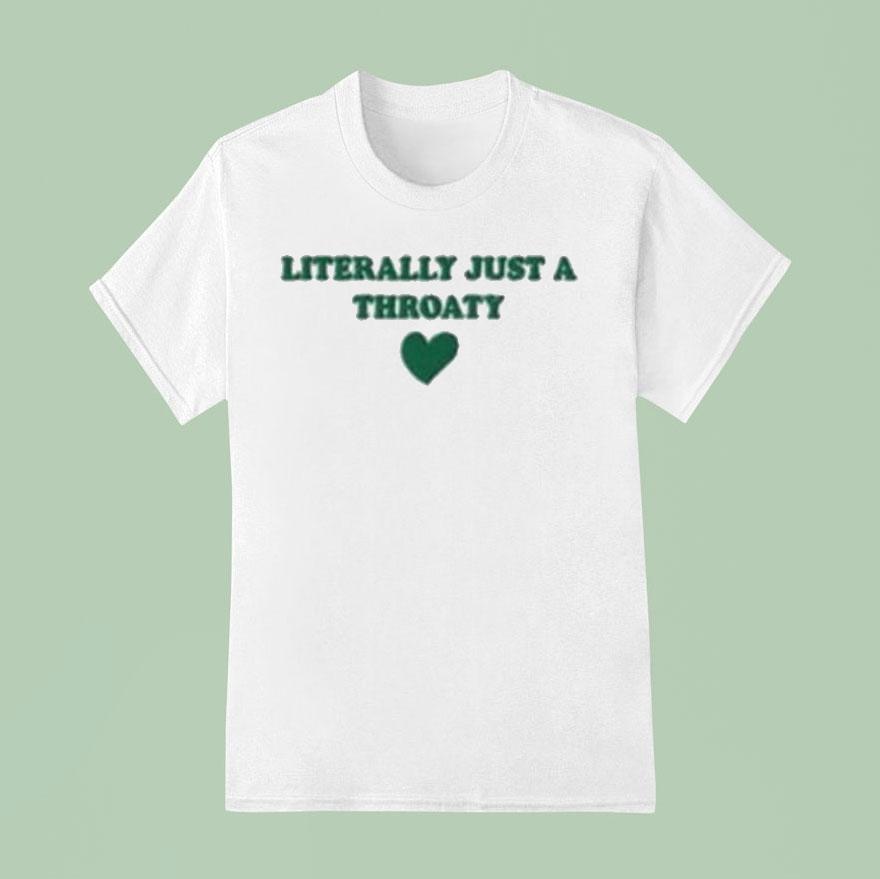 Literally Just A Throaty Hear T Shirt