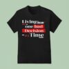 Living The Dream One Bad Decision At A Time T Shirt