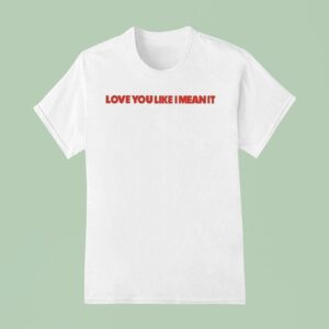 Lizzy Mcalpine Love You Like I Mean I T Shirt