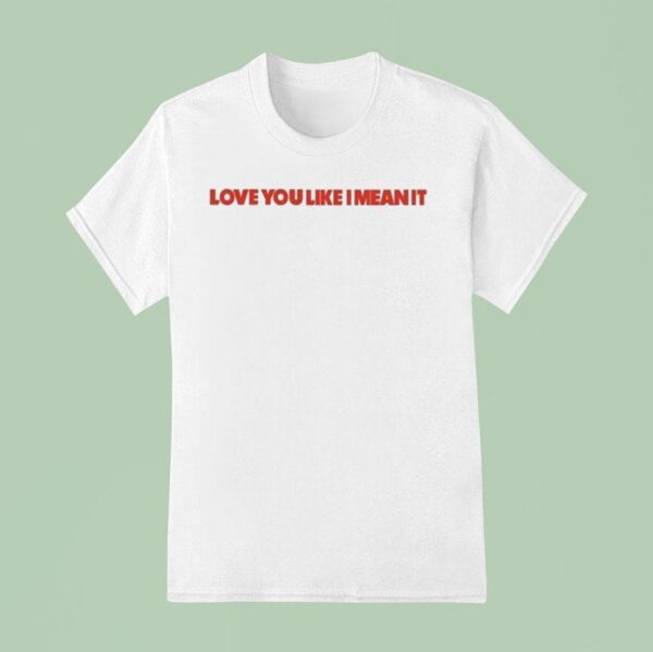 Lizzy Mcalpine Love You Like I Mean I T Shirt