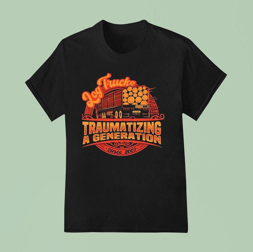 Log Trucks Traumatizing A Generation Since Final Destination T Shirt