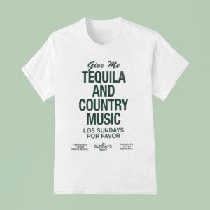 Los Sundays Por Favor Give Me The Tequila And Country Music T Shirt
