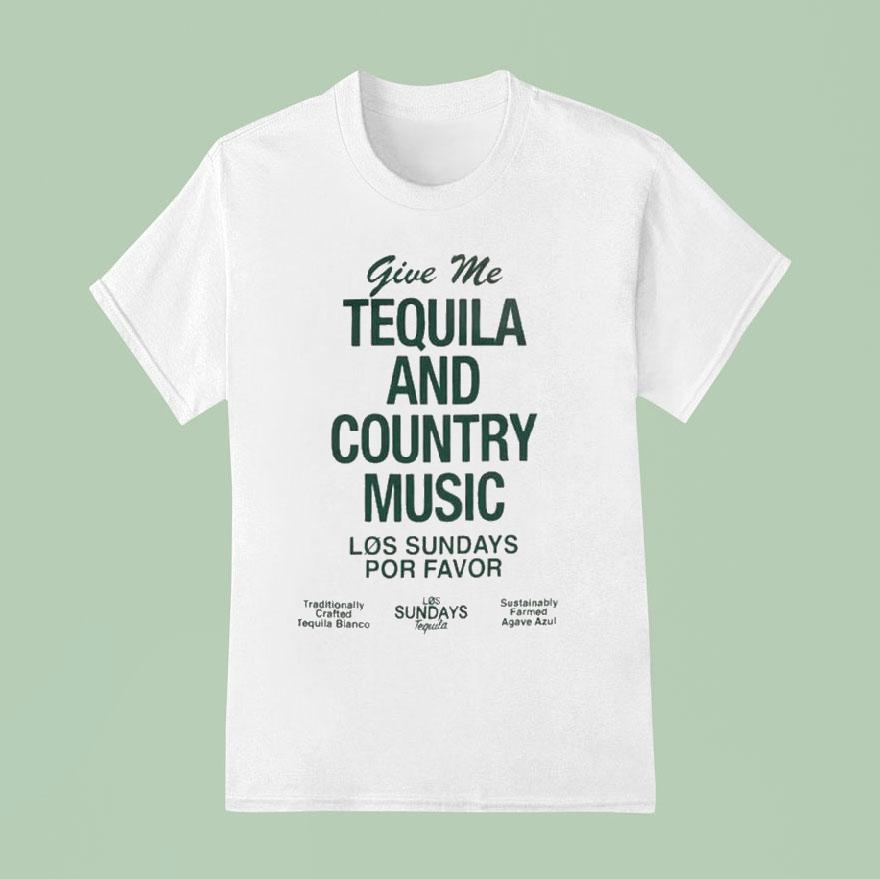 Los Sundays Por Favor Give Me The Tequila And Country Music T Shirt