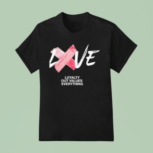 Love Loyalty Out Values Everything T Shirt