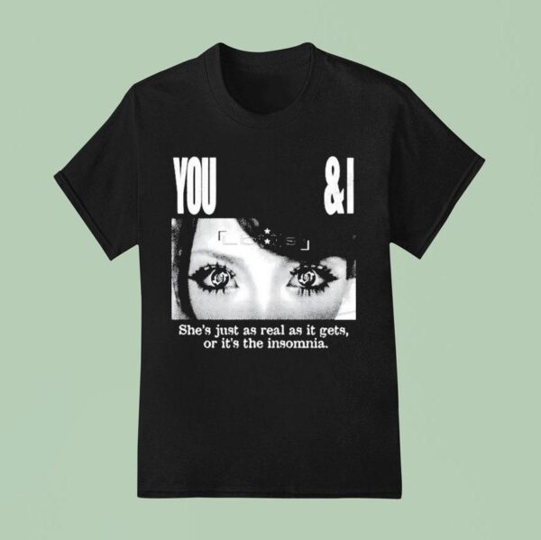 Lucy Bedroque You I She S Just As Real As It Gets Or It S The Insomnia Eyes T Shirt